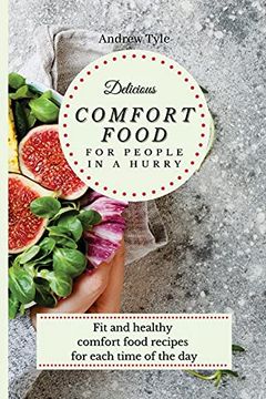 portada Delicious Comfort Food for People in a Hurry: Fit and Healthy Comfort Food Recipes for Each Time of the day (en Inglés)
