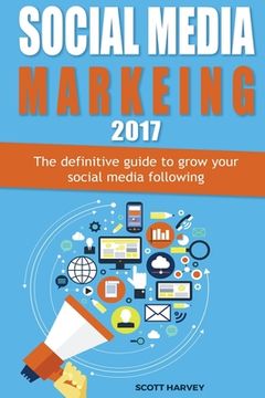 portada Social media marketing 2017: The definitive guide to grow your social media following