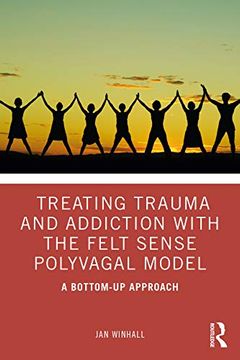 portada Treating Trauma and Addiction With the Felt Sense Polyvagal Model: A Bottom-Up Approach 