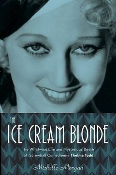 portada The Ice Cream Blonde: The Whirlwind Life and Mysterious Death of Screwball Comedienne Thelma Todd (en Inglés)