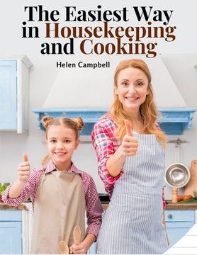 portada The Easiest Way in Housekeeping and Cooking: Adapted to Home Use or Study in Classes (en Inglés)