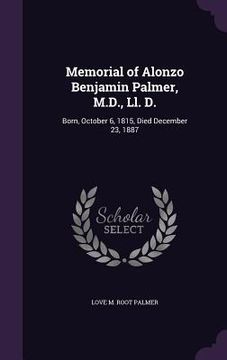 portada Memorial of Alonzo Benjamin Palmer, M.D., Ll. D.: Born, October 6, 1815, Died December 23, 1887 (en Inglés)