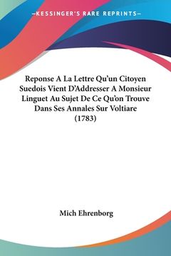 portada Reponse A La Lettre Qu'un Citoyen Suedois Vient D'Addresser A Monsieur Linguet Au Sujet De Ce Qu'on Trouve Dans Ses Annales Sur Voltiare (1783) (en Francés)