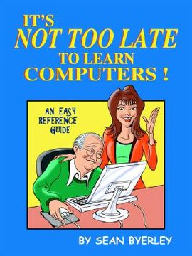 portada it's not too late to learn computers: an easy reference guide (in English)