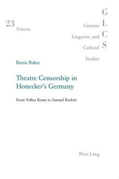 Theatre Censorship in Honecker's Germany: From Volker Braun to Samuel Beckett (en Inglés)