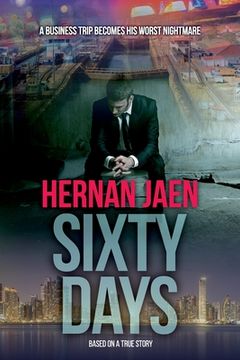 portada Sixty Days (Based On A True Story): A Business Trip Becomes His Worst Nightmare (en Inglés)
