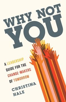 portada Why Not You: A Leadership Guide for the Change-Makers of Tomorrow (en Inglés)