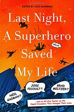 portada Last Night, a Superhero Saved my Life: Neil Gaiman! Jodi Picoult! Brad Meltzer! And an All-Star Roster on the Caped Crusaders That Changed Their Lives (en Inglés)