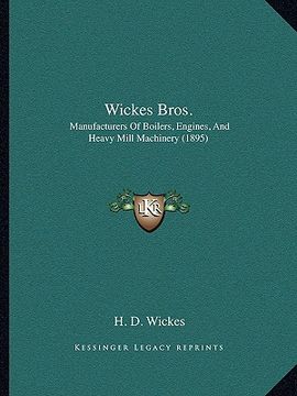portada wickes bros.: manufacturers of boilers, engines, and heavy mill machinery manufacturers of boilers, engines, and heavy mill machiner