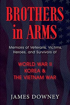 portada Brothers in Arms: Memoirs of Veterans, Victims, Heroes, and Survivors of World war ii, Korea, and the Vietnam war (en Inglés)