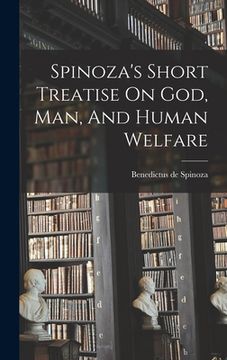 portada Spinoza's Short Treatise On God, Man, And Human Welfare