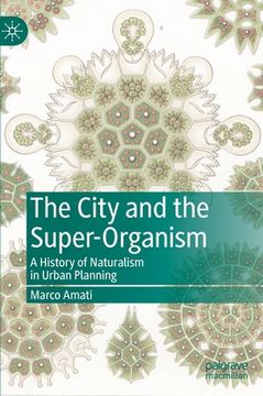 portada The City and the Super-Organism: A History of Naturalism in Urban Planning (en Inglés)