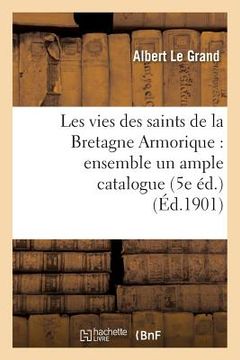 portada Les Vies Des Saints de la Bretagne Armorique: Ensemble Un Ample Catalogue Chronologique: Et Historique Des Evesques d'Icelle (5e Éd.)... (in French)