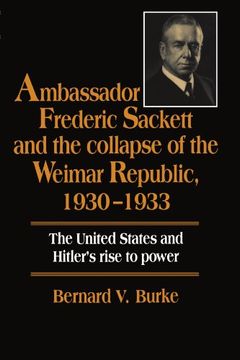 portada Ambassador Frederic Sackett and the Collapse of the Weimar Republic, 1930 1933 (en Inglés)