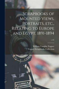 portada Scrapbooks of Mounted Views, Portraits, Etc., Relating to Europe and Egypt, 1891-1894; v.45 (en Inglés)