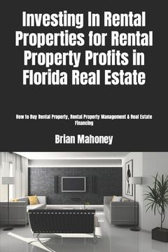 portada Investing In Rental Properties for Rental Property Profits in Florida Real Estate: How to Buy Rental Property, Rental Property Management & Real Estat (en Inglés)