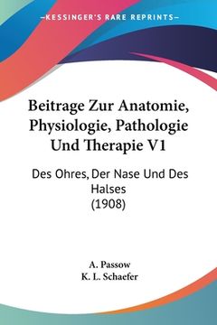 portada Beitrage Zur Anatomie, Physiologie, Pathologie Und Therapie V1: Des Ohres, Der Nase Und Des Halses (1908) (en Alemán)