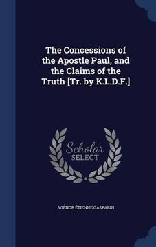portada The Concessions of the Apostle Paul, and the Claims of the Truth [Tr. by K.L.D.F.]
