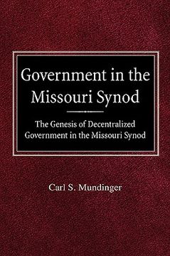 portada government in the missouri synod the genesis of decentralized government in the missouri synod (en Inglés)
