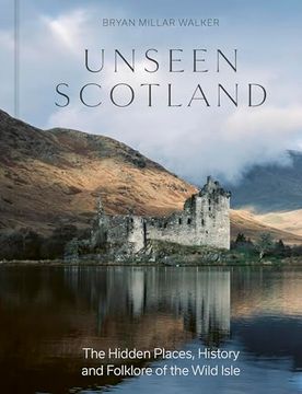 portada Unseen Scotland: The Hidden Places, History and Folklore of the Wild Isle