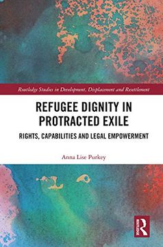 portada Refugee Dignity in Protracted Exile: Rights, Capabilities and Legal Empowerment (Routledge Studies in Development, Displacement and Resettlement) (en Inglés)