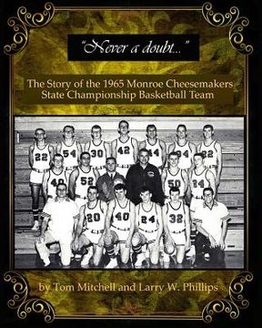 portada "Never a doubt" -: The Story of the 1965 Monroe Cheesemakers State Championship Basketball Team