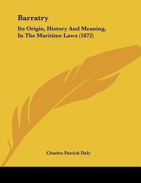 portada barratry: its origin, history and meaning, in the maritime laws (1872) (en Inglés)