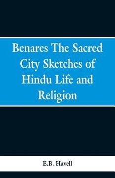 portada Benares, the sacred city; sketches of Hindu life and religion (en Inglés)