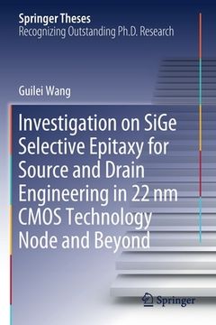 portada Investigation on Sige Selective Epitaxy for Source and Drain Engineering in 22 NM CMOS Technology Node and Beyond (en Inglés)