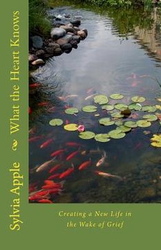 portada What the Heart Knows: Finding New Life in the Wake of Grief (en Inglés)