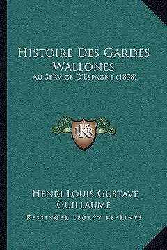 portada Histoire Des Gardes Wallones: Au Service D'Espagne (1858) (in French)