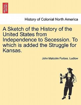 portada a sketch of the history of the united states from independence to secession. to which is added the struggle for kansas. (in English)