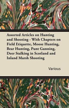 portada assorted articles on hunting and shooting - with chapters on field etiquette, moose hunting, bear hunting, punt gunning, deer stalking in scotland and