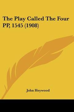 portada the play called the four pp, 1545 (1908) (en Inglés)