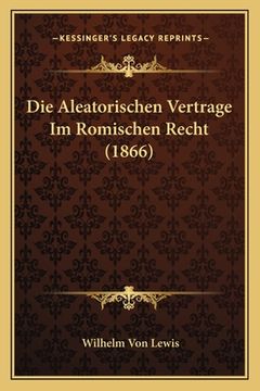 portada Die Aleatorischen Vertrage Im Romischen Recht (1866) (in German)