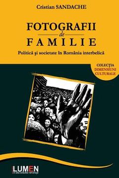 portada Fotografii de Familie: Politica Si Societate in Romania Interbelica