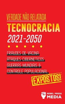 portada Verdade não Relatada: Technocracia 2030 - 2050: Fraudes de Vacina, Ataques Cibernéticos, Guerras Mundiais e Controle Populacional; Expostos! (3) (Conspiracy Debunked) (in Portuguese)