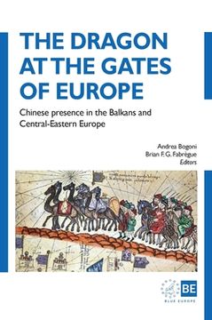 portada The Dragon at the Gates of Europe: Chinese presence in the Balkans and Central-Eastern Europe (en Inglés)