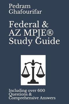 Federal & AZ MPJE(R) Study Guide: Including over 600 Questions & Comprehensive Answers