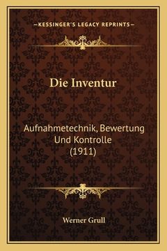 portada Die Inventur: Aufnahmetechnik, Bewertung Und Kontrolle (1911) (in German)