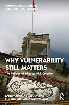 portada Why Vulnerability Still Matters: The Politics of Disaster Risk Creation (Routledge Studies in Hazards, Disaster Risk and Climate Change) (in English)