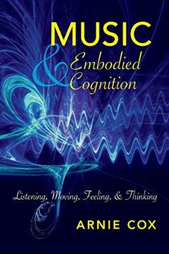 portada Music and Embodied Cognition: Listening, Moving, Feeling, and Thinking (Musical Meaning and Interpretation) (en Inglés)