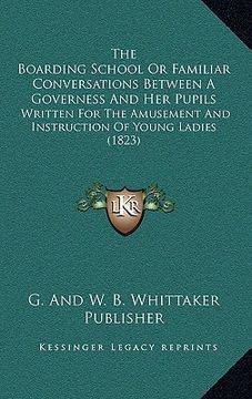 portada the boarding school or familiar conversations between a governess and her pupils: written for the amusement and instruction of young ladies (1823)