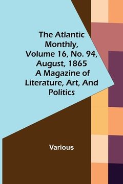 portada The Atlantic Monthly, Volume 16, No. 94, August, 1865; A Magazine of Literature, Art, and Politics (in English)
