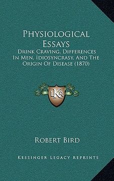 portada physiological essays: drink craving, differences in men, idiosyncrasy, and the origin of disease (1870) (in English)