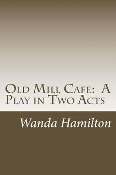 portada Old Mill Cafe: A Play in Two Acts (en Inglés)