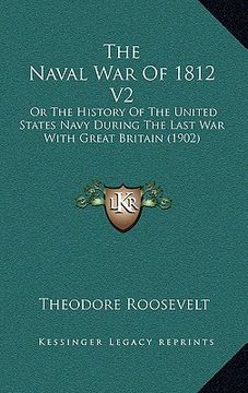 portada the naval war of 1812 v2: or the history of the united states navy during the last war with great britain (1902) (en Inglés)