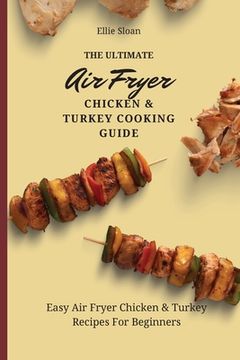 portada The Ultimate air Fryer Chicken & Turkey Cooking Guide: Easy air Fryer Chicken & Turkey Recipes for Beginners (en Inglés)