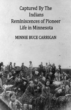 portada Captured By The Indians: Reminiscences of Pioneer Life in Minnesota (en Inglés)