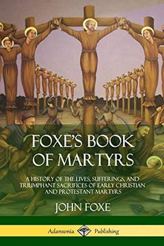 portada Foxe's Book of Martyrs: A History of the Lives, Sufferings, and Triumphant Sacrifices of Early Christian and Protestant Martyrs